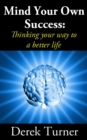 Mind Your Own Success: Thinking your way to a better life - eBook