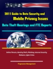 2011 Guide to Data Security and Mobile Privacy Issues: Data Theft Hearings and FTC Reports, Online Threats, Identity Theft, Phishing, Internet Security, Malware, Cyber Crime - eBook