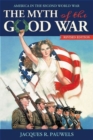 The Myth of the Good War : America in the Second World War - Book