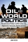 Oil and World Politics : The Real Story of Today's Conflict Zones: Iraq, Afghanistan, Venezuela, Ukraine and More - Book