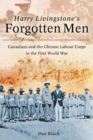 Harry Livingstone's Forgotten Men : Canadians and the Chinese Labour Corps in the First World War - Book