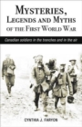 Mysteries, Legends and Myths of the First World War : Canadian Soldiers in the Trenches and in the Air - Book