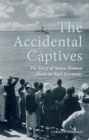 The Accidental Captives : The Story of Seven Women Alone in Nazi Germany - eBook