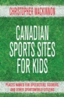 Canadian Sports Sites for Kids : Places Named for Speedsters, Scorers, and Other Sportsworld Citizens - Book