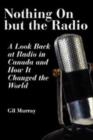 Nothing On But the Radio : A Look Back at Radio in Canada and How It Changed the World - eBook
