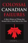 Colossal Canadian Failures : A Short History of Things that Seemed Like a Good Idea at the Time - eBook