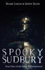 Spooky Sudbury : True Tales of the Eerie & Unexplained - eBook
