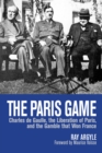 The Paris Game : Charles de Gaulle, the Liberation of Paris, and the Gamble that Won France - Book