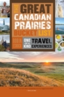 The Great Canadian Prairies Bucket List : One-of-a-Kind Travel Experiences - Book