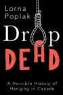 Drop Dead : A Horrible History of Hanging in Canada - Book