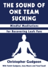 The Sound of One Team Sucking : Mindful Meditations for Recovering Leafs Fans - Book