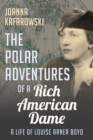 The Polar Adventures of a Rich American Dame : A Life of Louise Arner Boyd - Book