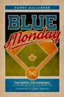 Blue Monday : The Expos, the Dodgers, and the Home Run That Changed Everything - Book