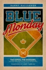 Blue Monday : The Expos, the Dodgers, and the Home Run That Changed Everything - eBook