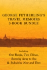 George Fetherling's Travel Memoirs 3-Book Bundle : One Russia, Two Chinas / Running Away to Sea / Indochina Now and Then - eBook
