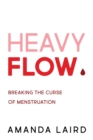 Heavy Flow : Breaking the Curse of Menstruation - eBook