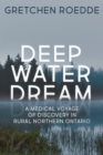Deep Water Dream : A Medical Voyage of Discovery in Rural Northern Ontario - Book