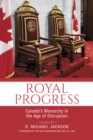 Royal Progress : Canada's Monarchy in the Age of Disruption - Book