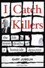 I Catch Killers : The Life and Many Deaths of a Homicide Detective - eBook