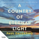 A Country of Eternal Light : The beautiful, moving new novel from the celebrated author of Poly. Shortlisted for THE AGE BOOK OF THE YEAR and READINGS NEW AUSTRALIAN FICTION PRIZE in 2023. - eAudiobook