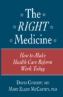 The Right Medicine : How to Make Health Care Reform Work Today - eBook
