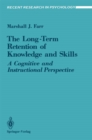 The Long-Term Retention of Knowledge and Skills : A Cognitive and Instructional Perspective - eBook