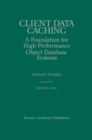 Client Data Caching : A Foundation for High Performance Object Database Systems - eBook
