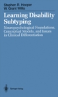 Learning Disability Subtyping : Neuropsychological Foundations, Conceptual Models, and Issues in Clinical Differentiation - eBook