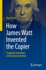 How James Watt Invented the Copier : Forgotten Inventions of Our Great Scientists - Book