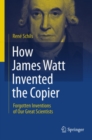 How James Watt Invented the Copier : Forgotten Inventions of Our Great Scientists - eBook