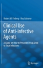 Clinical Use of Anti-infective Agents : A Guide on How to Prescribe Drugs Used to Treat Infections - Book