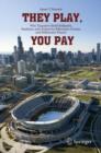 They Play, You Pay : Why Taxpayers Build Ballparks, Stadiums, and Arenas for Billionaire Owners and Millionaire Players - eBook
