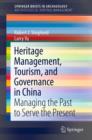 Heritage Management, Tourism, and Governance in China : Managing the Past to Serve the Present - eBook