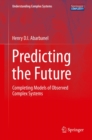 Predicting the Future : Completing Models of Observed Complex Systems - eBook