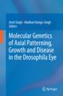 Molecular Genetics of Axial Patterning, Growth and Disease in the Drosophila Eye - eBook