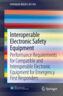 Interoperable Electronic Safety Equipment : Performance Requirements for Compatible and Interoperable Electronic Equipment for Emergency First Responders - eBook