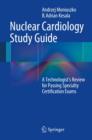 Nuclear Cardiology Study Guide : A Technologist's Review for Passing Specialty Certification Exams - Book