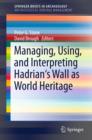 Managing, Using, and Interpreting Hadrian's Wall as World Heritage - eBook