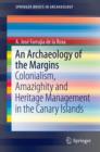 An Archaeology of the Margins : Colonialism, Amazighity and Heritage Management in the Canary Islands - eBook