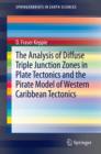 The Analysis of Diffuse Triple Junction Zones in Plate Tectonics and the Pirate Model of Western Caribbean Tectonics - eBook