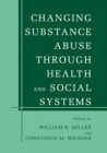 Changing Substance Abuse Through Health and Social Systems - eBook