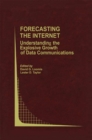 Forecasting the Internet : Understanding the Explosive Growth of Data Communications - eBook