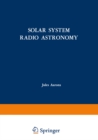 Solar System Radio Astronomy : Lectures presented at the NATO Advanced Study Institute of the National Observatory of Athens: Cape Sounion August 2-15, 1964 - eBook