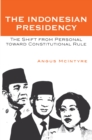 Indonesian Presidency : The Shift from Personal toward Constitutional Rule - eBook