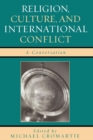 Religion, Culture, and International Conflict : A Conversation - eBook