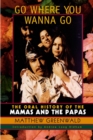 Go Where You Wanna Go : The Oral History of The Mamas and The Papas - eBook