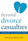 Beyond Divorce Casualties : Reunifying the Alienated Family - eBook