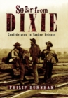 So Far from Dixie : Confederates in Yankee Prisons - eBook