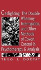 Gaslighthing, the Double Whammy, Interrogation and Other Methods of Covert Control in Psychotherapy and Analysis - eBook