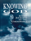 Knowing God : Jewish Journeys to the Unknowable - eBook